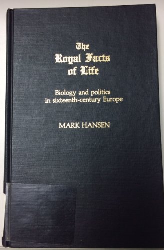The Royal Facts of Life: Biology and Politics in Sixteenth-Century Europe (9780810812970) by Hansen, Mark