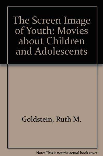 The Screen Image of Youth: Movies About Children and Adolescents (9780810813168) by Goldstein, Ruth M.