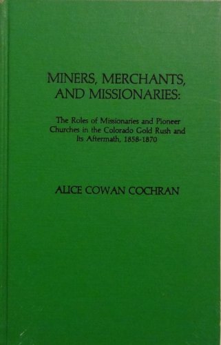 Beispielbild fr Miners, Merchants, and Missionaries: The Roles of Missionaries and Pioneer Churches in the Colorado Gold Rush and Its Aftermath, 1858-1870 (Atla Monograph Series) zum Verkauf von Books From California