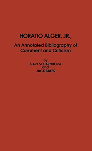 Stock image for Horatio Alger, Jr., An Annotated Bibliography of Comment and Criticism the Scarecrow Author Bibliographies, No. 54 for sale by Willis Monie-Books, ABAA