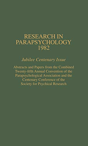 Stock image for Research in Parapsychology 1982: Jubilee Centenary Issue: Abstracts and Papers from the Combined Twenty-Fifth Annual Convention of the . of the Society for Psychical Research for sale by Bookmonger.Ltd