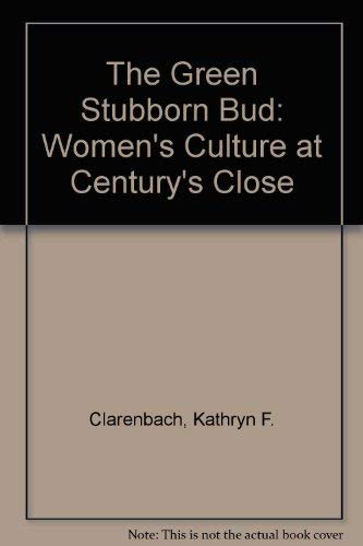 The Green Stubborn Bud: Women's Culture at Century's Close