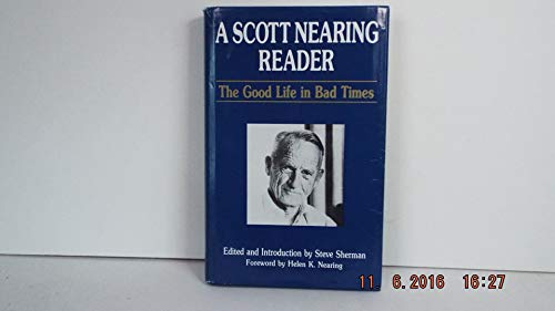 Beispielbild fr A Scott Nearing Reader : The Good Life in Bad Times zum Verkauf von Better World Books