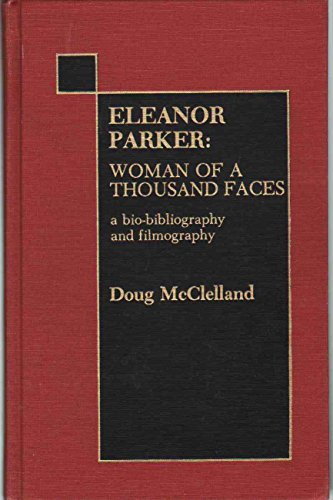 Eleanor Parker, Woman of a 1000 Faces : A Bio-Bibliography and Filmography - McClelland, Doug re: Eleanor Parker