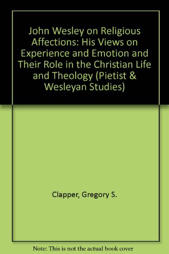 Imagen de archivo de John Wesley on Religious Affections : His Views on Experience and Emotion and Their Role in the Christian Life and Theology a la venta por Better World Books