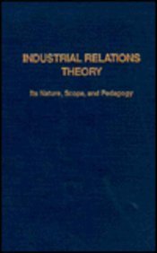 Stock image for Industrial Relations Theory : Its Nature, Scope, and Pegagogy for sale by Cross-Country Booksellers