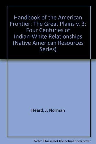 Handbook of the American Frontier: Four Centuries of Indian-White Relationships The Great Plains