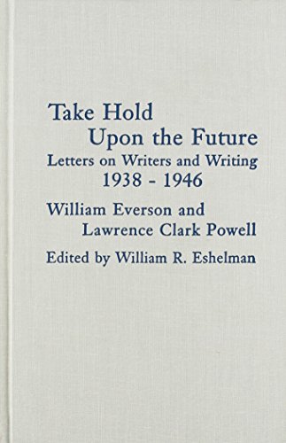 Take Hold Upon the Future: Letters on Writers and Writing 1938-1946