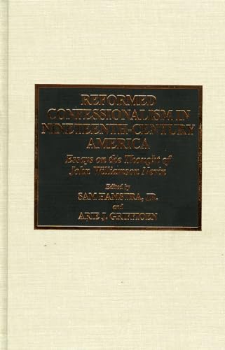 Reformed Confessionalism in Nineteenth-Century America: Essays on the Thought of John Williamson ...