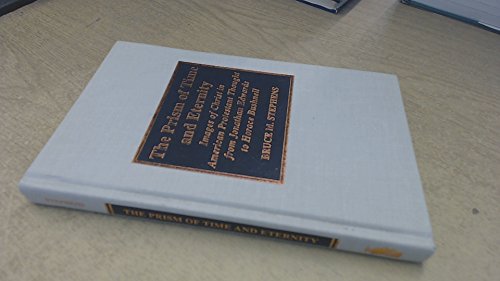 Stock image for The Prism of Time and Eternity: Images of Christ in American Protestant Thought From Jonathan Edwards to Horace Bushnell [ATLA, Monograph Series, No. 42] for sale by Windows Booksellers