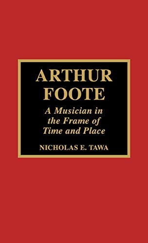 9780810832954: Arthur Foote: A Musician in the Frame of Time and Place: 22 (Composers of North America)