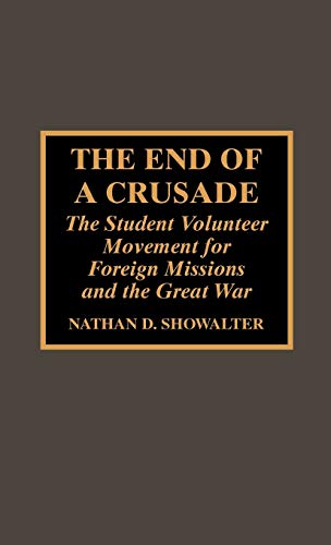 9780810833401: The End of a Crusade: The Student Volunteer Movement for Foreign Missions and the Great War (44) (ATLA Monograph Series)