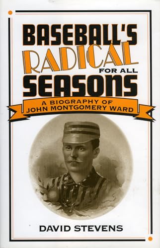 9780810834545: Baseball's Radical for All Seasons: A Biography of John Montgomery Ward