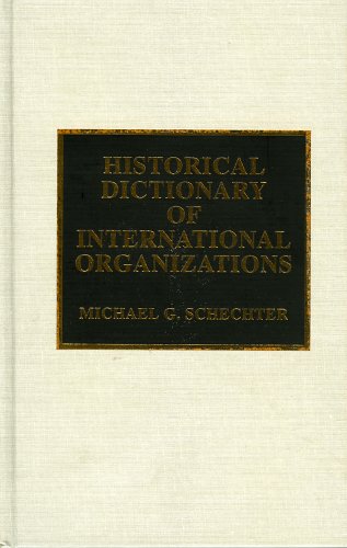 Historical Dictionary of International Organizations (Historical Dictionaries of International Organizations) (Historical Dictionaries of International Organizations Series) - Michael G. Schechter