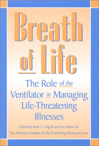 Breath of Life: The Role of the Ventilator in Managing Life-Threatening Illnesses (9780810834880) by Gilgoff, Irene S.; Illness And Loss, The Editors Of The American Institute Of Life-Threatening