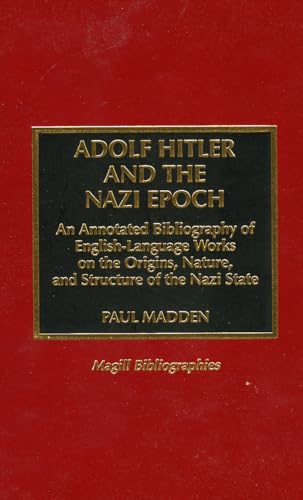 9780810835580: Adolf Hitler and the Nazi Epoch: An Annotated Bibliography of English-language Works on the Origins, Nature and Structure of the Nazi State (Magill Bibliographies)