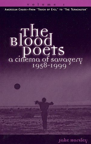 Stock image for The Blood Poets a Cinema of Savagery 1958-1999 Vol. 1: American Chaos from Touch of Evil to the Terminator for sale by Chequamegon Books