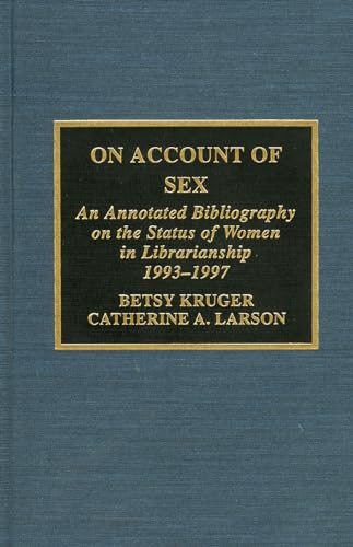 Stock image for On Account of Sex: An Annotated Bibliography on the Status of Women in Librarianship, 1993-1997 for sale by Priceless Books