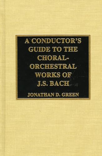 A Conductor's Guide to the Choral-Orchestral Works of J. S. Bach (Pt. 3) - Green, Jonathan D.