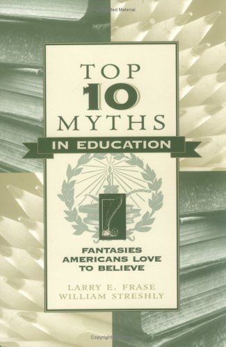 Top Ten Myths in Education: Fantasies Americans Love to Believe (9780810837706) by Frase, Larry E.; Streshly, William
