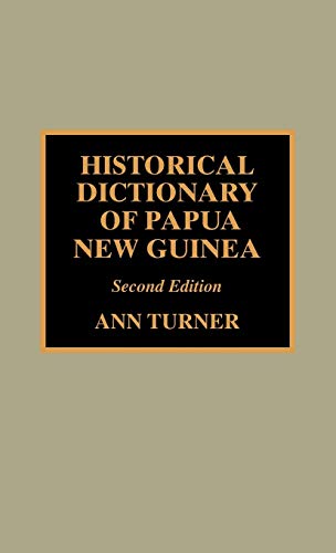 Historical Dictionary of Papua New Guinea (Volume 37) (Historical Dictionaries of Asia, Oceania, and the Middle East, 37) (9780810839366) by Turner, Ann