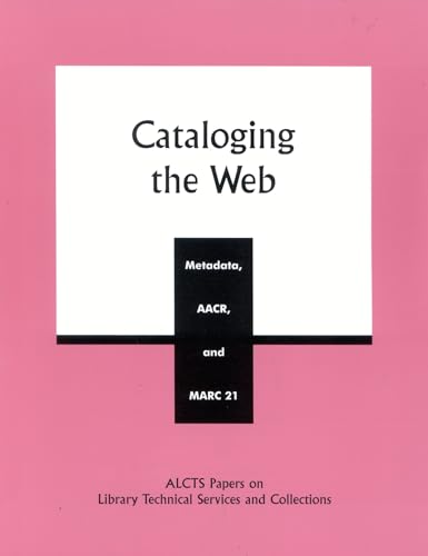 Cataloging the Web: Metadata, AACR, and MARC 21 (Volume 10) (ALCTS Papers on Library Technical Services and Collections, 10) (9780810841437) by Jones, Wayne; Ahronheim, Judith R.; Crawford, Josephine