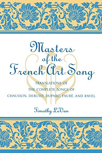 Stock image for Masters of the French Art Song: Translations of the Complete Songs of Chausson, Debussy, Duparc, Faure, and Ravel for sale by Chiron Media