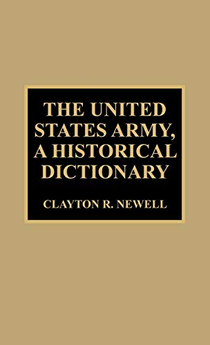 Stock image for The United States Army, A Historical Dictionary (Volume 20) (Historical Dictionaries of War, Revolution, and Civil Unrest, 20) for sale by HPB-Ruby