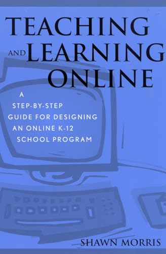 Stock image for Teaching and Learning Online: A Step-by-Step Guide for Designing an Online K-12 School Program for sale by ThriftBooks-Atlanta