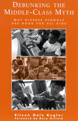 Stock image for Debunking the Middle-Class Myth: Why Diverse Schools Are Good for All Kids for sale by Revaluation Books