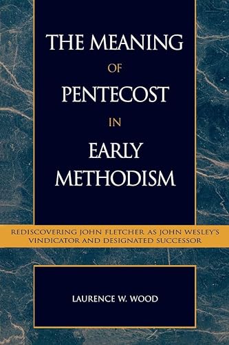 Stock image for The Meaning of Pentecost in Early Methodism : Rediscovering John Fletcher As John Wesley's Vindicator and Designated Successor for sale by Better World Books