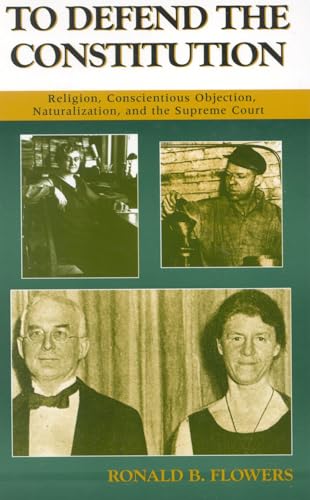 To Defend the Constitution: Religion, Conscientious Objection, Naturalization, and the Supreme Court (Volume 48) (ATLA Monograph Series, 48) (9780810845442) by Flowers, Ronald B.