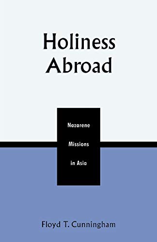 Holiness Abroad: Nazarene Missions in Asia (Pietist and Wesleyan Studies) - Cunningham, Floyd