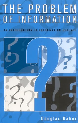 The Problem of Information : An Introduction to Information Science - Douglas Raber