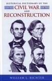 Historical Dictionary of the Civil War and Reconstruction (Historical Dictionaries of U.S. Politics and Political Eras) - William L. Richter