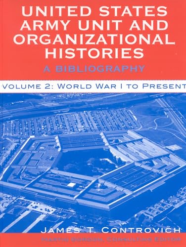United States Army Unit and Organizational Histories: A Bibliography, World War I to the Present (Volume 2) [Hardcover ] - Controvich, James T.