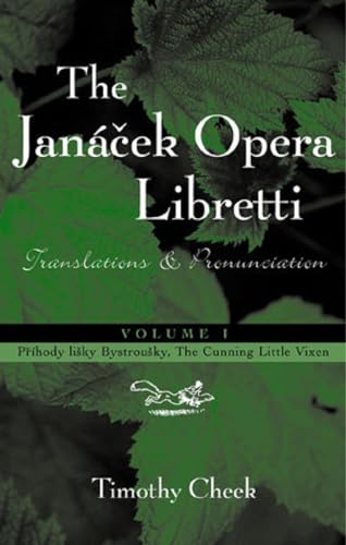 The Janacek Opera Libretti: Translations and Pronunciation, Vol. 1--Prihody lisky Bystrousky, The Cunning Little Vixen (9780810846715) by Leos Janacek; Timothy Cheek