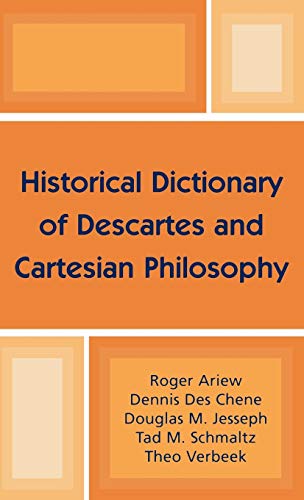Historical Dictionary of Descartes and Cartesian Philosophy (Historical Dictionaries of Religions, Philosophies, and Movements Series) (9780810848337) by Ariew, Roger; Des Chene, Dennis; Jesseph, Douglas M.; Schmaltz, Tad M.; Verbeek, Theo