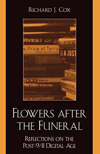 Flowers After the Funeral: Reflections on the Post 9/11 Digital Age (9780810848351) by Cox, Richard J.