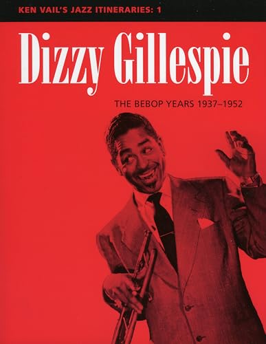 Dizzy Gillespie: The Bebop Years 1937-1952 (Ken Vail's Jazz Itineraries 1)