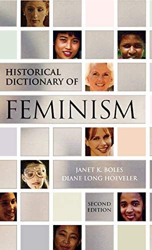 Historical Dictionary of Feminism (Volume 52) (Historical Dictionaries of Religions, Philosophies, and Movements Series, 52) (9780810849464) by Boles, Janet K.; Hoeveler, Diane Long