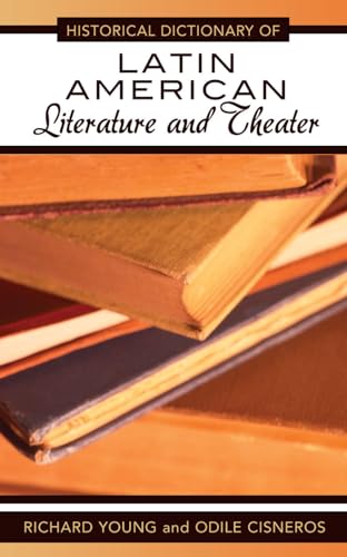 Historical Dictionary of Latin American Literature and Theater (Volume 45) (Historical Dictionaries of Literature and the Arts, 45) (9780810850996) by Young, Richard; Cisneros, Odile