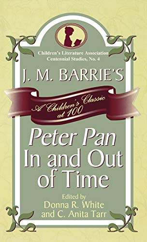 Imagen de archivo de J. M. Barrie's Peter Pan in and Out of Time : A Children's Classic At 100 a la venta por Better World Books: West