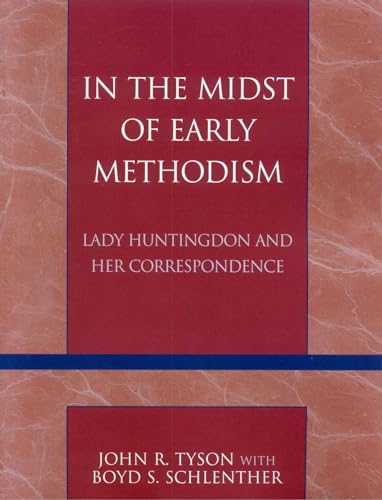 In the Midst of Early Methodism: Lady Huntingdon and Her Correspondence (Volume 19) (Pietist and Wesleyan Studies, 19) (9780810857933) by John R. Tyson; Boyd S. Schlenther