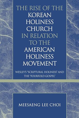 Beispielbild fr The Rise of the Korean Holiness Church in Relation to the American Holiness Movement: Wesley's 'Scriptural Holiness' and the 'Fourfold Gospel' (Pietist and Wesleyan Studies) zum Verkauf von Chiron Media