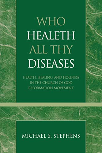 9780810858404: Who Healeth All Thy Diseases: Health, Healing, And Holiness In The Church Of God Reformation Movement (Pentecostal And Charismatic Studies)