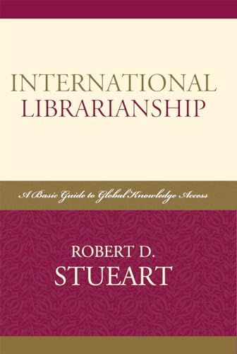 International Librarianship: A Basic Guide to Global Knowledge Access (Libraries and Librarianship: An International Perspective) (Look and Learn, 2) (Volume 2) (9780810858763) by Stueart, Robert D.