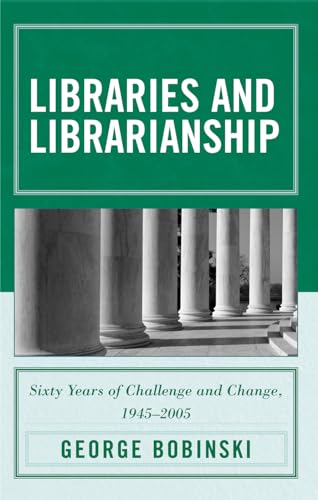 Stock image for Libraries and Librarianship : Sixty Years of Challenge and Change, 1945 - 2005 for sale by Better World Books