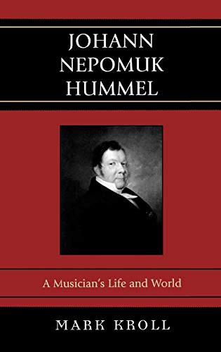 Johann Nepomuk Hummel: A Musician's Life and World (9780810859203) by Kroll, Mark