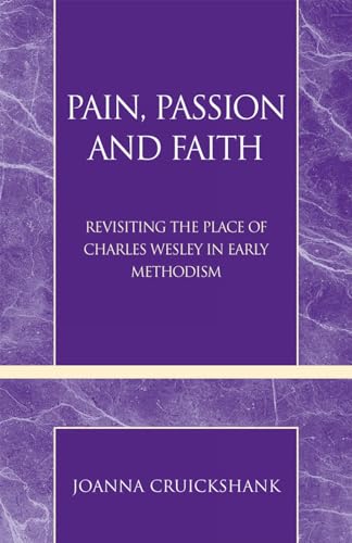 Stock image for Pain, Passion and Faith: Revisiting the Place of Charles Wesley in Early Methodism (Volume 31) (Pietist and Wesleyan Studies, 31) for sale by Brook Bookstore